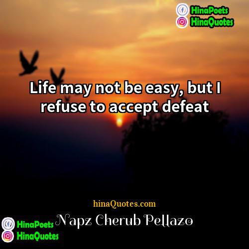 Napz Cherub Pellazo Quotes | Life may not be easy, but I